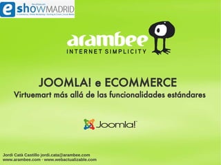 JOOMLA! e ECOMMERCE
    Virtuemart más allá de las funcionalidades estándares




Jordi Catà Castillo jordi.cata@arambee.com
www.arambee.com · www.webactualizable.com
 