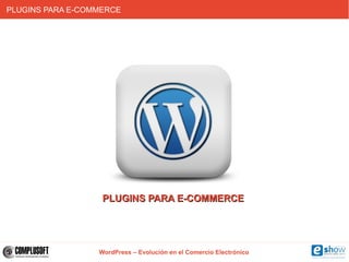 PLUGINS PARA E-COMMERCE




                   PLUGINS PARA E-COMMERCE




                  WordPress – Evolución en el C...