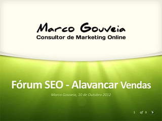 Fórum SEO - Alavancar Vendas
       Marco Gouveia, 10 de Outubro 2012



                                           1   of 9
 