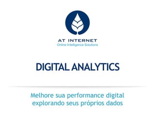 Online Intelligence Solutions
DIGITALANALYTICS
Melhore sua performance digital
explorando seus próprios dados
 