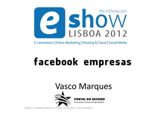 Vasco Marques

e-Show | Facebook Empresas | Portal do Sucesso | Vasco Marques
 