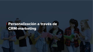 Personalización a través de
CRM-marketing
 