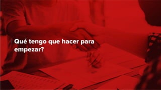 Qué tengo que hacer para
empezar?
 