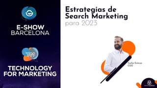 Estrategias de
Search Marketing
para 2023
Carlos Estévez
COO
 