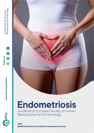 ESHRE Endometriosis Guideline Development Group
2022
www.eshre.eu/guidelines
European
Society
of
Human
Reproduction
and
Embryology
Follow
us!
Guideline of European Society of Human
Reproduction and Embryology
Endometriosis
 