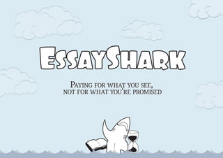 EssayShark
   PAYING FOR WHAT YOU SEE,
 NOT FOR WHAT YOU'RE PROMISED
 
