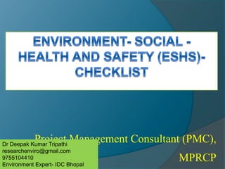 Project Management Consultant (PMC),
MPRCP
Dr Deepak Kumar Tripathi
researchenviro@gmail.com
9755104410
Environment Expert- IDC Bhopal
 