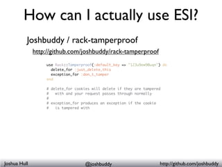 How can I actually use ESI?
          Joshbuddy / rack-tamperproof
              http://github.com/joshbuddy/rack-tamperpr...