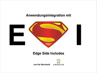 Anwendungsintegration mit

I

E
Edge Side Includes
von Per Bernhardt

 
