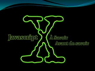 Javascript

À Savoir
Avant de savoir

 