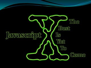 Javascript

The
Best
Is
Yet
To
Come

 