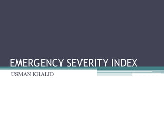 EMERGENCY SEVERITY INDEX
USMAN KHALID
 