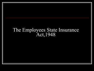 The Employees State Insurance Act,1948 