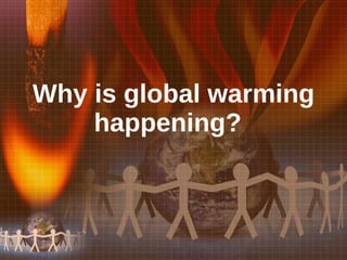 Why is global warming happening?   