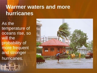 As the temperature of oceans rise, so will the probability of more frequent and stronger hurricanes .   Warmer waters and more hurricanes 