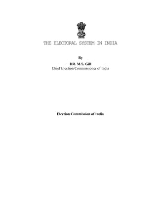 THE ELECTORAL SYSTEM IN INDIA
By
DR. M.S. Gill
Chief Election Commissioner of India
Election Commission of India
 
