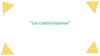 “Las cuatro esquinas”
 