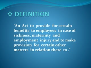 “An Act to provide for certain
benefits to employees in case of
sickness, maternity and
employment injury and to make
provision for certain other
matters in relation there to .”