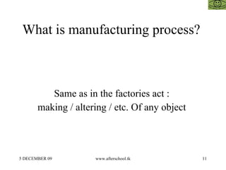 What is manufacturing process?  Same as in the factories act :  making / altering / etc. Of any object  