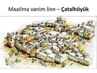 Maailma vanim linn – Çatalhöyük
 