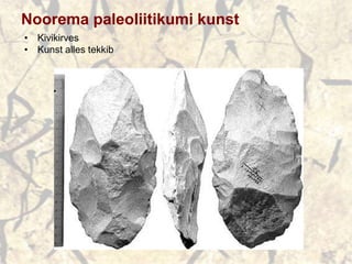 Noorema paleoliitikumi kunst
• Kivikirves
• Kunst alles tekkib
 
