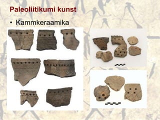 Paleoliitikumi kunst
• Kammkeraamika
 