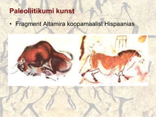 Paleoliitikumi kunst
• Fragment Altamira koopamaalist Hispaanias
 