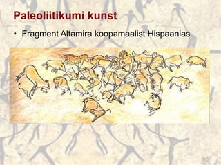 Paleoliitikumi kunst
• Fragment Altamira koopamaalist Hispaanias
 
