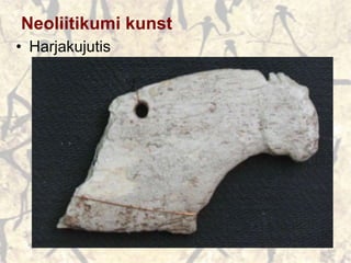Neoliitikumi kunst
• Harjakujutis
 