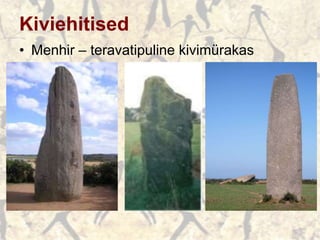 Kiviehitised
• Menhir – teravatipuline kivimürakas
 