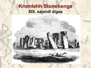 Kromlehh Stonehenge
XIX. sajandi algus
 