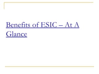 Benefits of ESIC – At A
Glance
 