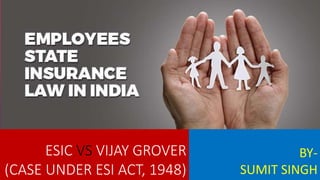 ESIC VS VIJAY GROVER
(CASE UNDER ESI ACT, 1948)
BY-
SUMIT SINGH
 