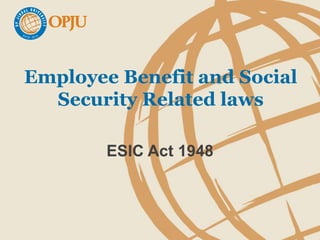 Employee Benefit and Social
Security Related laws
ESIC Act 1948
 