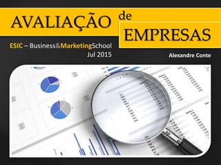 AVALIAÇÃO
EMPRESAS
Alexandre Conte
ESIC – Business&MarketingSchool
Jul 2015
de
 