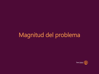 Magnitud del problema
 