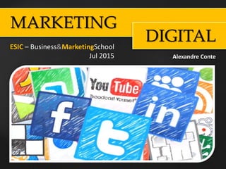 MARKETING
DIGITAL
Alexandre Conte
ESIC – Business&MarketingSchool
Jul 2015
 