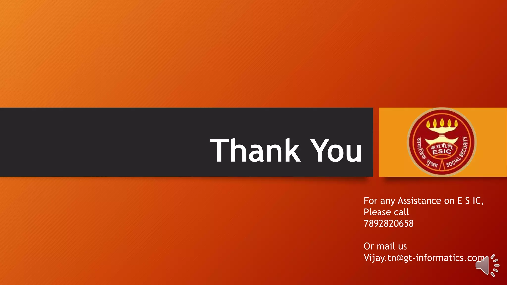 Thank You
For any Assistance on E S IC,
Please call
7892820658
Or mail us
Vijay.tn@gt-informatics.com
 