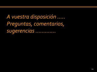 A vuestra disposición …..
Preguntas, comentarios,
sugerencias ………….




                            121
 
