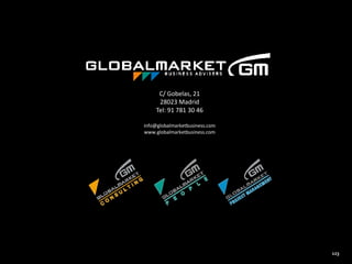 C/ Gobelas, 21
     28023 Madrid
    Tel: 91 781 30 46

info@globalmarketbusiness.com
www.globalmarketbusiness.com




                                123
 