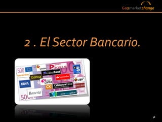 Go2marketchange




2 . El Sector Bancario.




                                 38
 