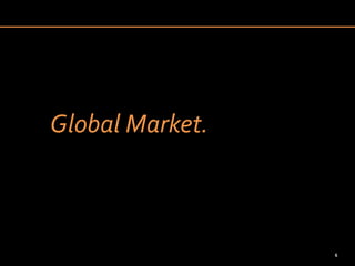 Global Market.



                 6
 