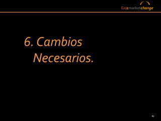 Go2marketchange




6. Cambios
  Necesarios.



                              67
 
