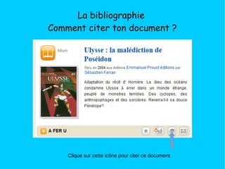 La bibliographie
Comment citer ton document ?
Clique sur cette icône pour citer ce document
 