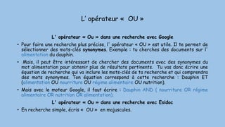 L’ opérateur « OU »
L' opérateur « Ou » dans une recherche avec Google
• Pour faire une recherche plus précise, l' opérate...