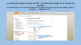 La recherche dans le fonds du CDI : la recherche simple et la recherche
avancée
Un tutoriel pour la recherche simple sur l...