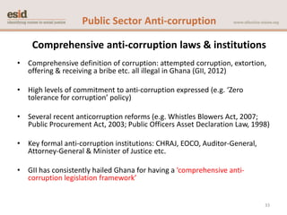 Public Sector Anti-corruption
Weak enforcements is the problem
• In law, CHRAJ is constitutionally mandated to “investigat...