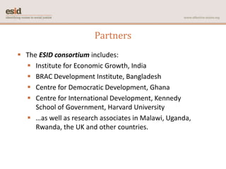 Partners
 The ESID consortium includes:
 Institute for Economic Growth, India
 BRAC Development Institute, Bangladesh
...