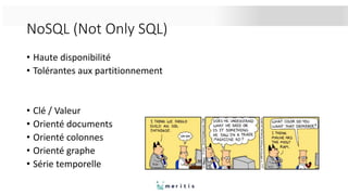 NoSQL (Not Only SQL)
• Haute disponibilité
• Tolérantes aux partitionnement
• Clé / Valeur
• Orienté documents
• Orienté colonnes
• Orienté graphe
• Série temporelle
 