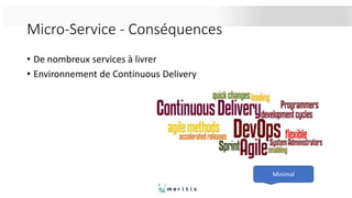 Micro-Service - Conséquences
• De nombreux services à livrer
• Environnement de Continuous Delivery
Minimal
 